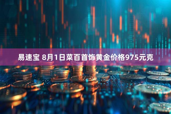 易速宝 8月1日菜百首饰黄金价格975元克